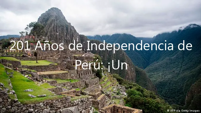 201 Años de Independencia de Perú: ¡Un Emocionante Recuento!