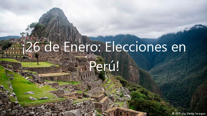 ¡26 de Enero: Elecciones en Perú!