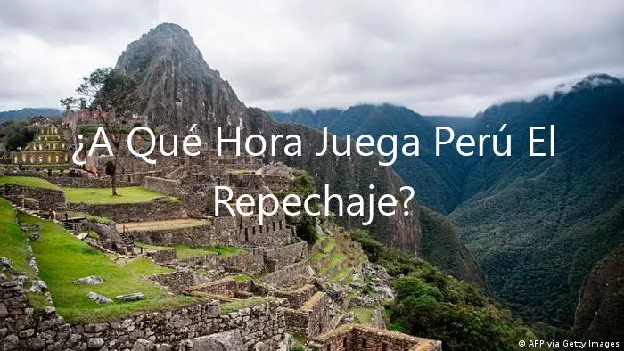 ¿A Qué Hora Juega Perú El Repechaje?