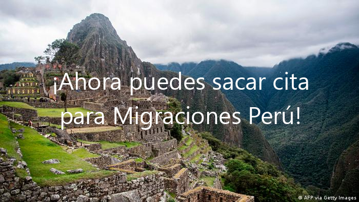 ¡Ahora puedes sacar cita para Migraciones Perú!