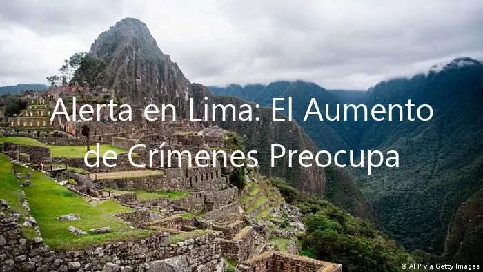 Alerta en Lima: El Aumento de Crímenes Preocupa