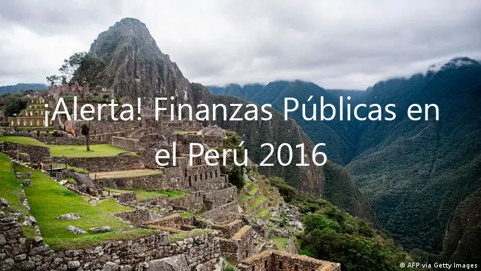 ¡Alerta! Finanzas Públicas en el Perú 2016