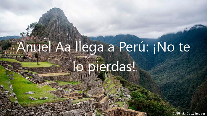 Anuel Aa llega a Perú: ¡No te lo pierdas!