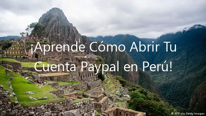 ¡Aprende Cómo Abrir Tu Cuenta Paypal en Perú!