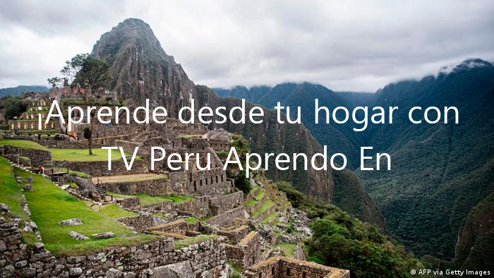 ¡Aprende desde tu hogar con TV Peru Aprendo En Casa!