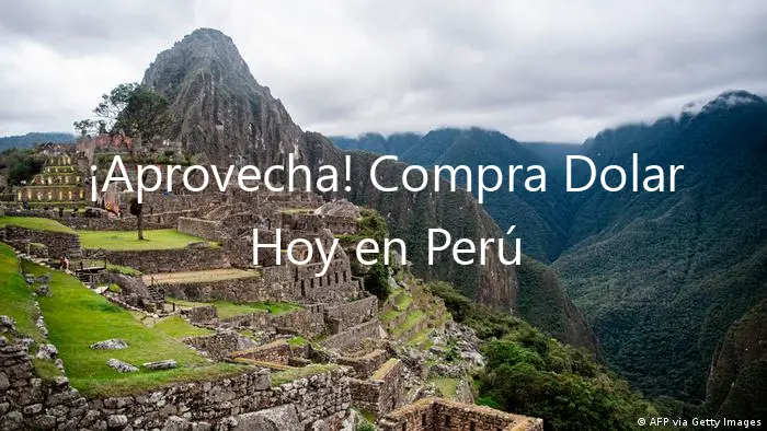 ¡Aprovecha! Compra Dolar Hoy en Perú