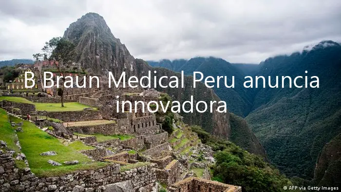 B Braun Medical Peru anuncia innovadora tecnología médica.