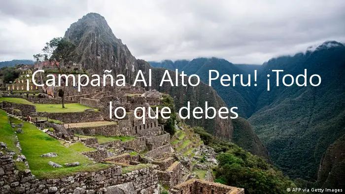 ¡Campaña Al Alto Peru! ¡Todo lo que debes saber!