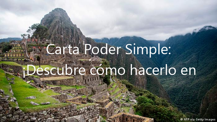 Carta Poder Simple: ¡Descubre cómo hacerlo en Perú!