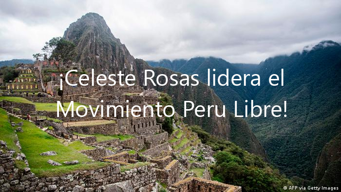 ¡Celeste Rosas lidera el Movimiento Peru Libre!