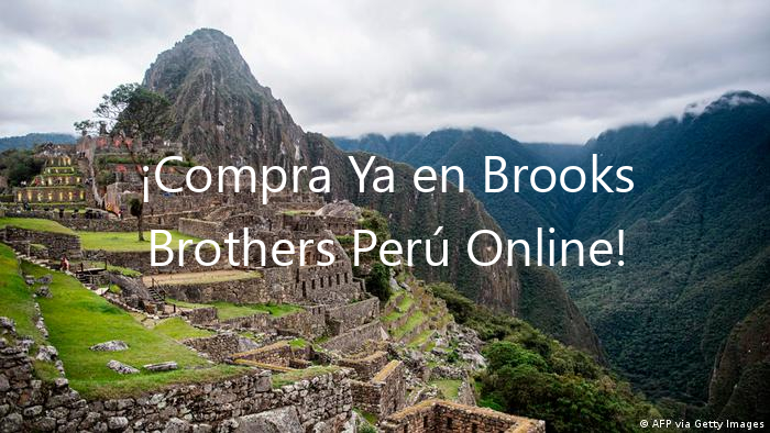 ¡Compra Ya en Brooks Brothers Perú Online!