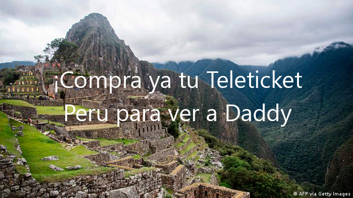 ¡Compra ya tu Teleticket Peru para ver a Daddy Yankee!