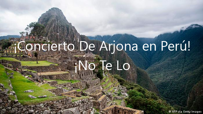 ¡Concierto De Arjona en Perú! ¡No Te Lo Pierdas!
