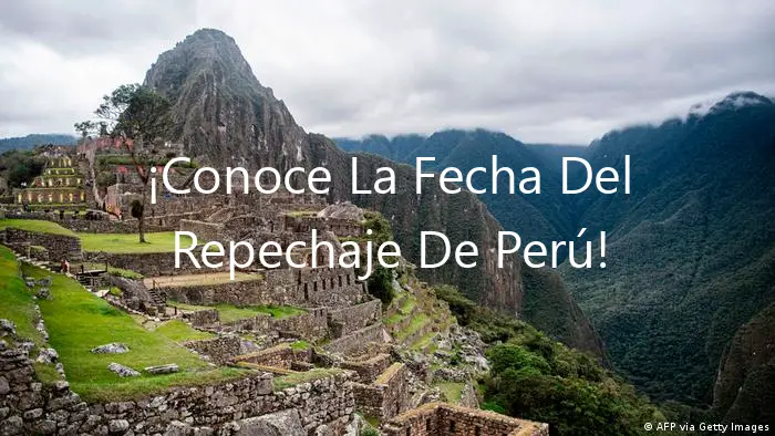 ¡Conoce La Fecha Del Repechaje De Perú!