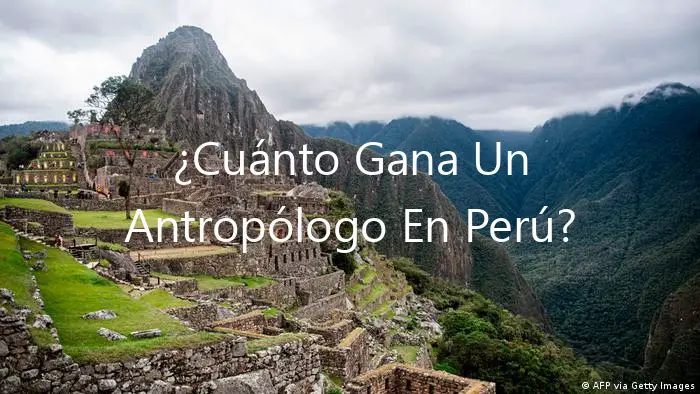 ¿Cuánto Gana Un Antropólogo En Perú?