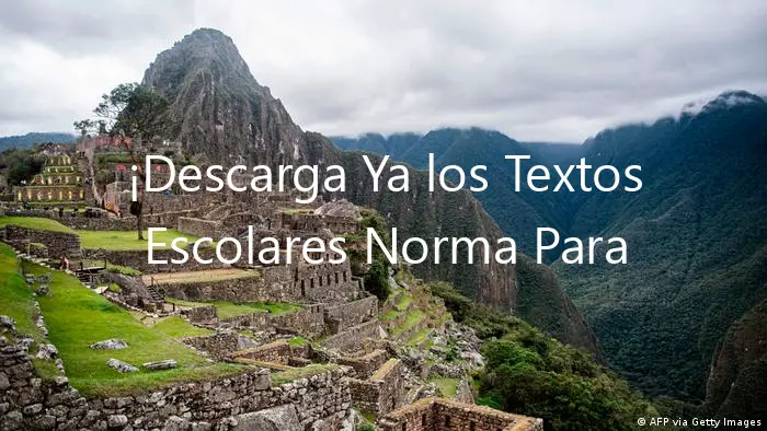 ¡Descarga Ya los Textos Escolares Norma Para Perú!