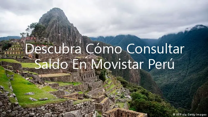 Descubra Cómo Consultar Saldo En Movistar Perú