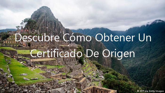 Descubre Cómo Obtener Un Certificado De Origen Peru-Estados Unidos
