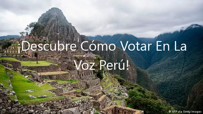 ¡Descubre Cómo Votar En La Voz Perú!