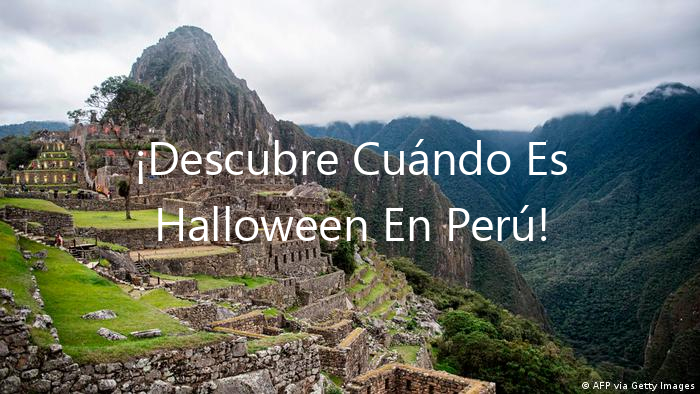 ¡Descubre Cuándo Es Halloween En Perú!