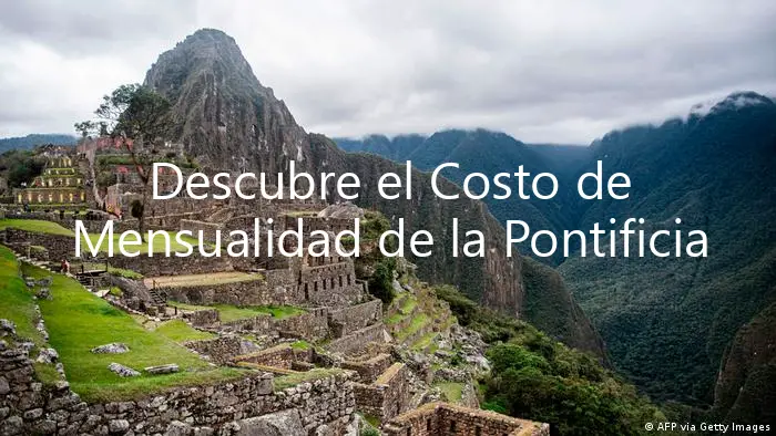 Descubre el Costo de Mensualidad de la Pontificia Universidad Catolica del Peru!