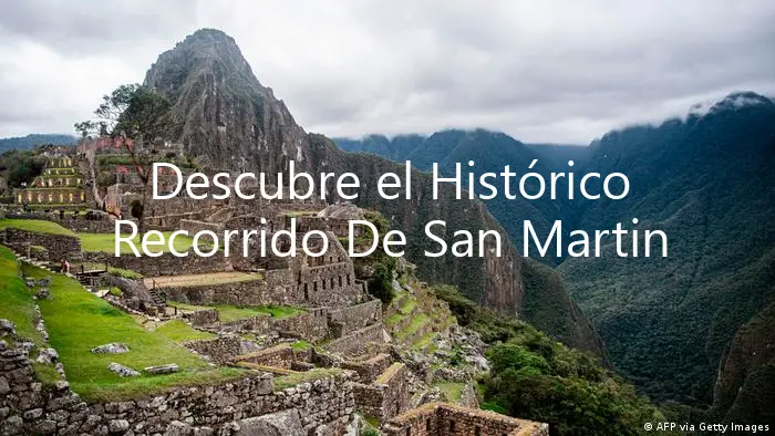 Descubre el Histórico Recorrido De San Martin Para Liberar Argentina, Chile Y Peru.