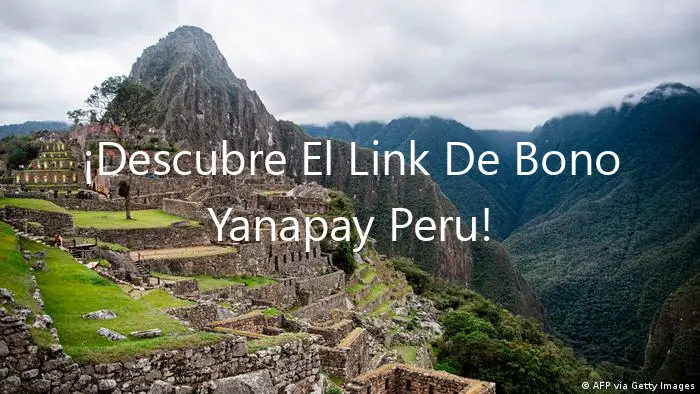 ¡Descubre El Link De Bono Yanapay Peru!