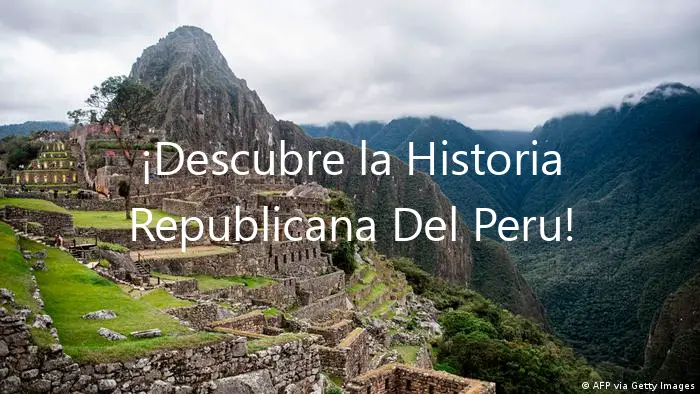 ¡Descubre la Historia Republicana Del Peru!