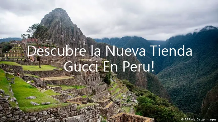 Descubre la Nueva Tienda Gucci En Peru!