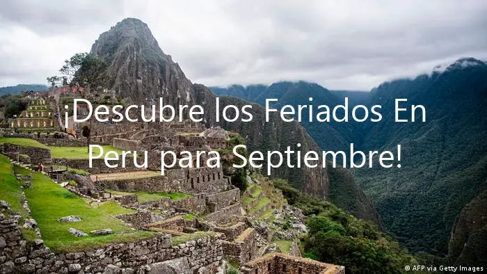 ¡Descubre los Feriados En Peru para Septiembre!