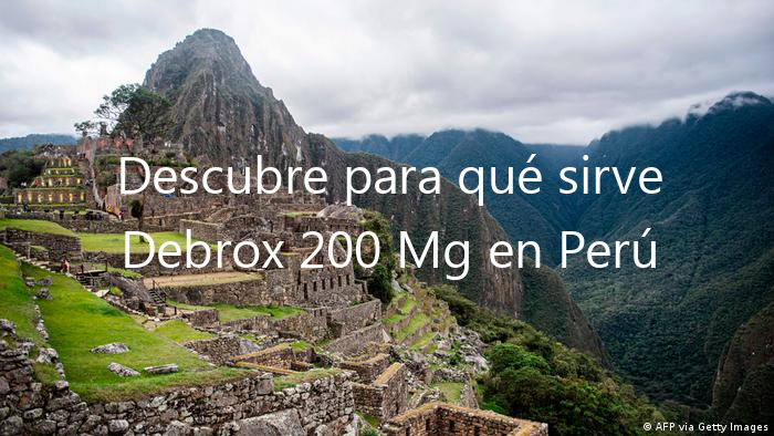 Descubre para qué sirve Debrox 200 Mg en Perú