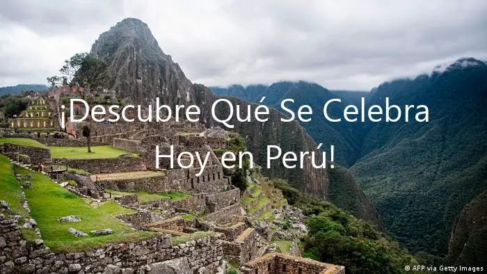 ¡Descubre Qué Se Celebra Hoy en Perú!