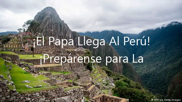 ¡El Papa Llega Al Perú! ¡Prepárense para La Revolución!