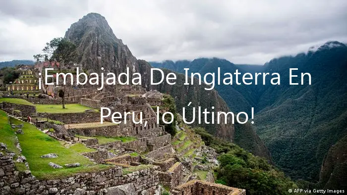 ¡Embajada De Inglaterra En Peru, lo Último!