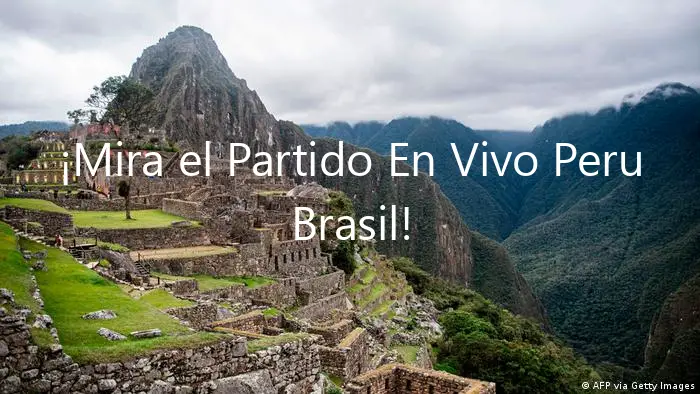 ¡Mira el Partido En Vivo Peru Brasil!