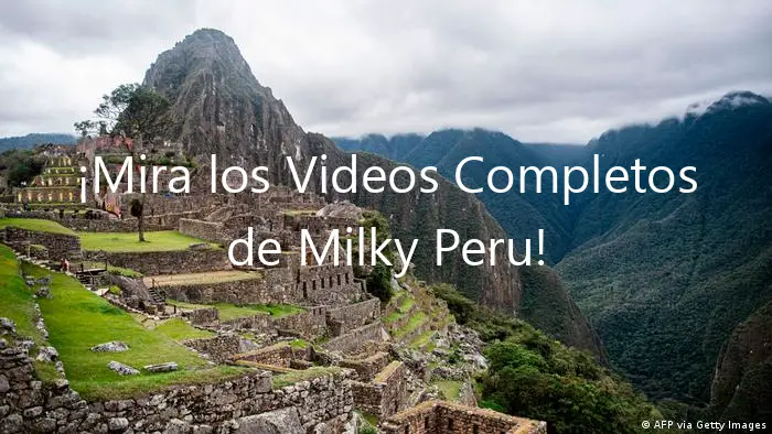 ¡Mira los Videos Completos de Milky Peru!