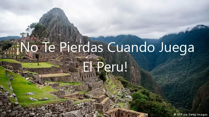 ¡No Te Pierdas Cuando Juega El Peru!