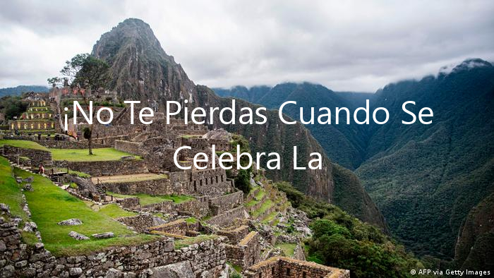 ¡No Te Pierdas Cuando Se Celebra La Independencia Del Peru!