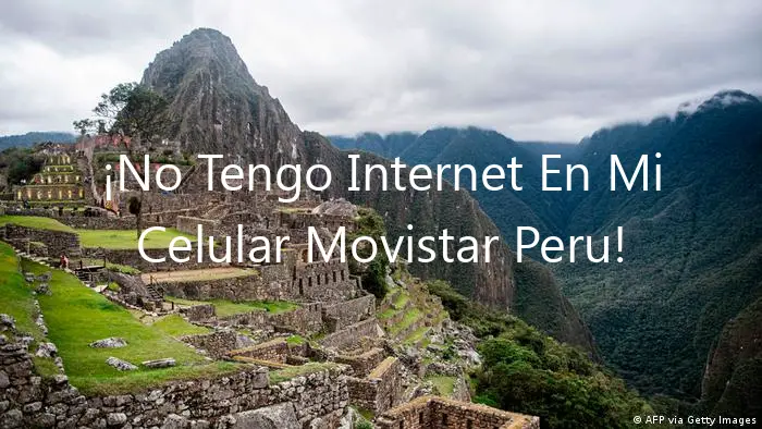 ¡No Tengo Internet En Mi Celular Movistar Peru! ¿Qué Hacer?