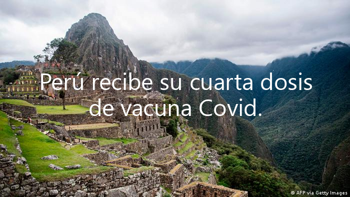 Perú recibe su cuarta dosis de vacuna Covid.