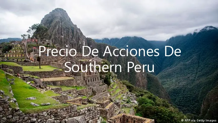 Precio De Acciones De Southern Peru ¡Increíblemente Bajos!