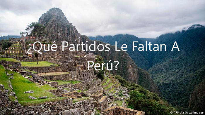 ¿Qué Partidos Le Faltan A Perú?