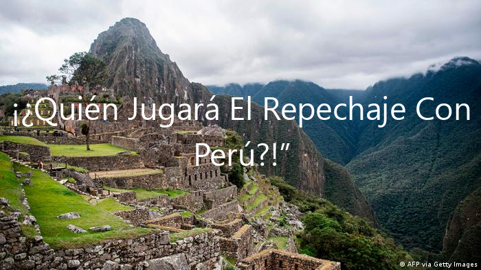 ¡¿Quién Jugará El Repechaje Con Perú?!”
