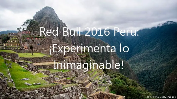 Red Bull 2016 Peru: ¡Experimenta lo Inimaginable!