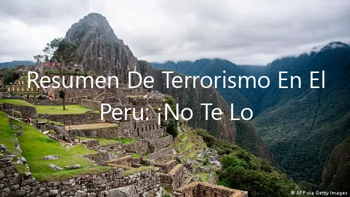 Resumen De Terrorismo En El Peru: ¡No Te Lo Pierdas!